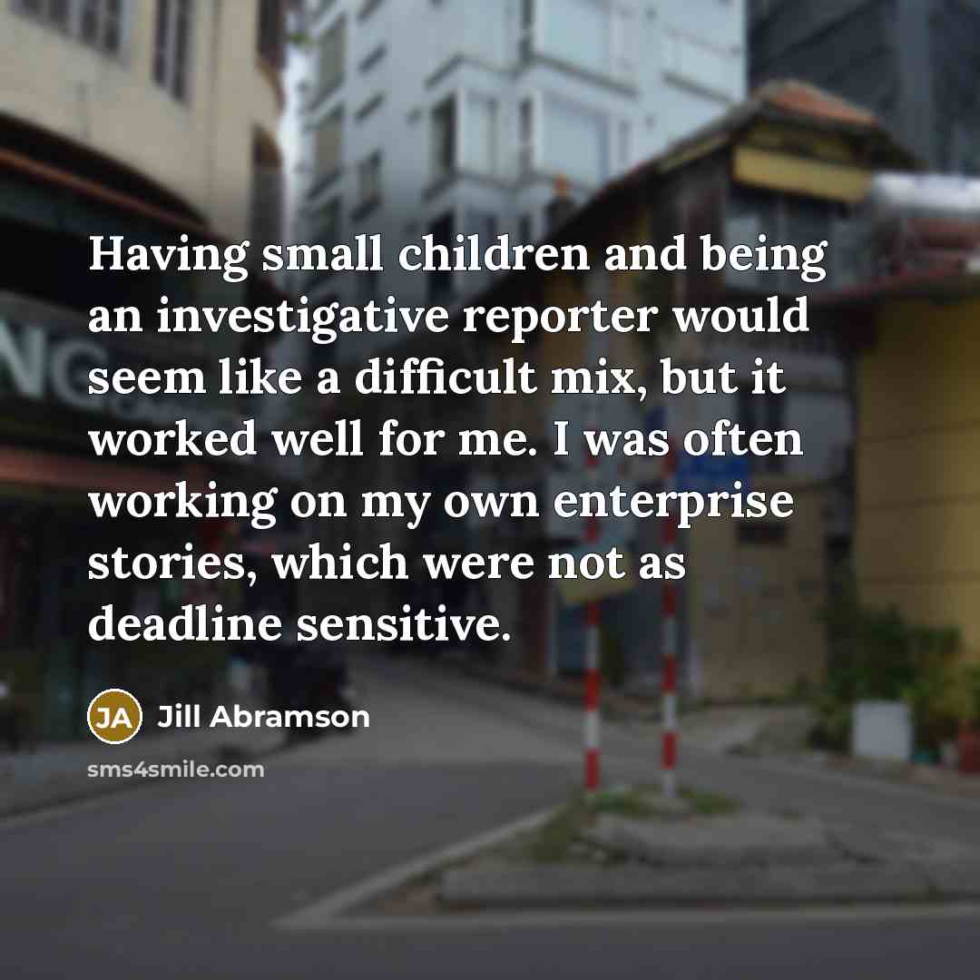 “Having small children and being an investigative reporter would seem…” quote by Jill Abramson