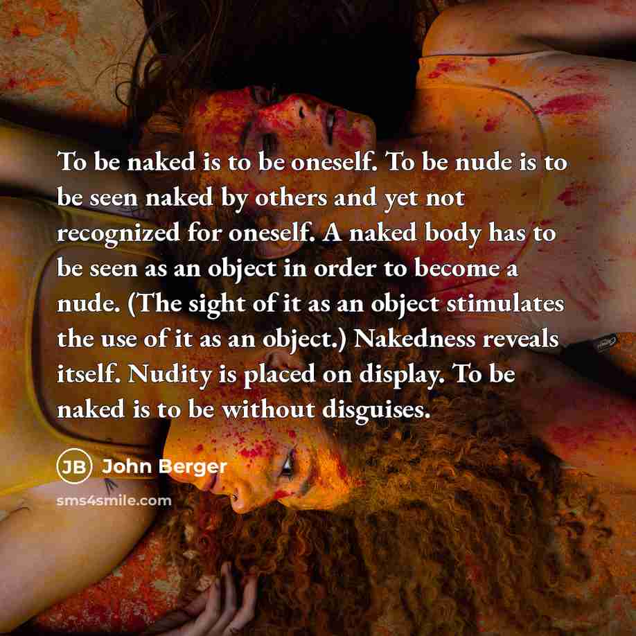 “To be naked is to be oneself. To be nude…” quote by John Berger