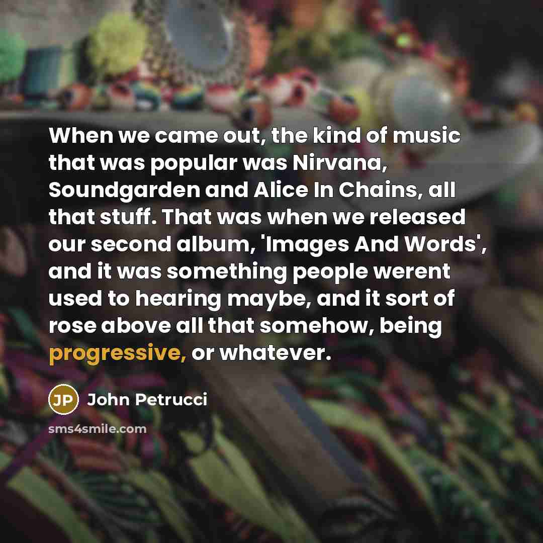 “When we came out, the kind of music that was…” quote by John Petrucci