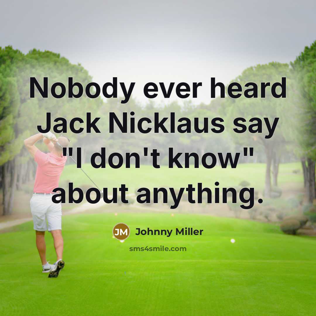 “Nobody ever heard Jack Nicklaus say "I don't know" about…” quote by Johnny Miller
