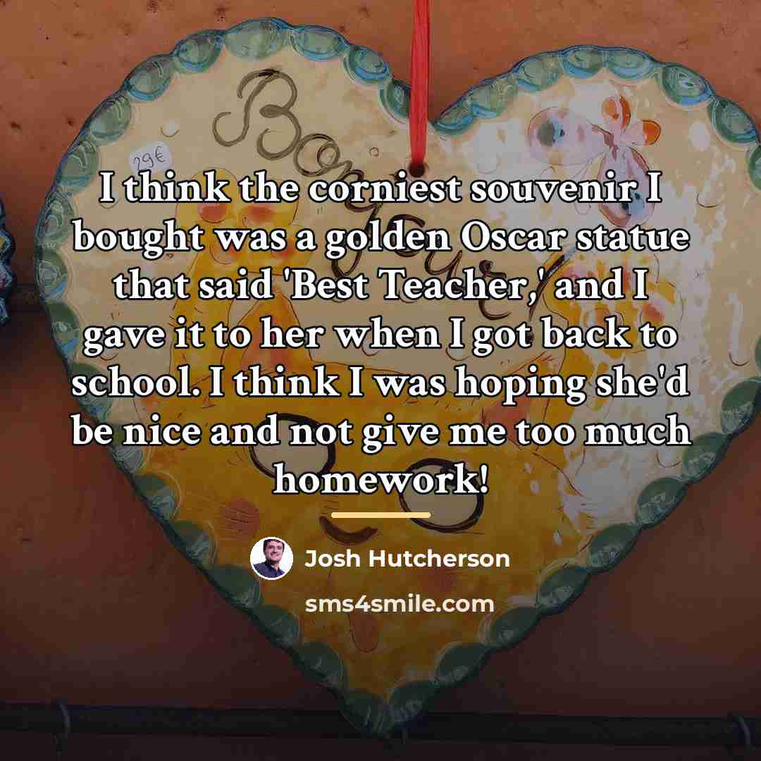 “I think the corniest souvenir I bought was a golden…” quote by Josh Hutcherson