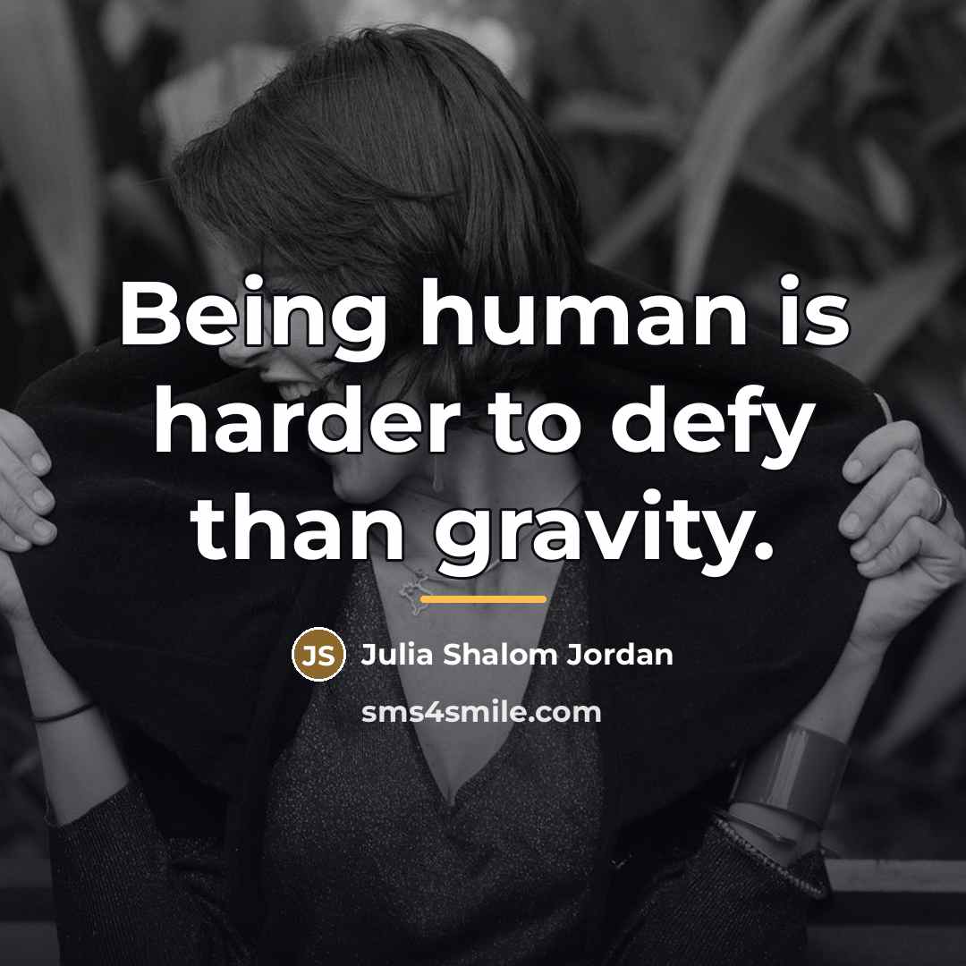 “Being human is harder to defy than gravity.…” quote by Julia Shalom Jordan