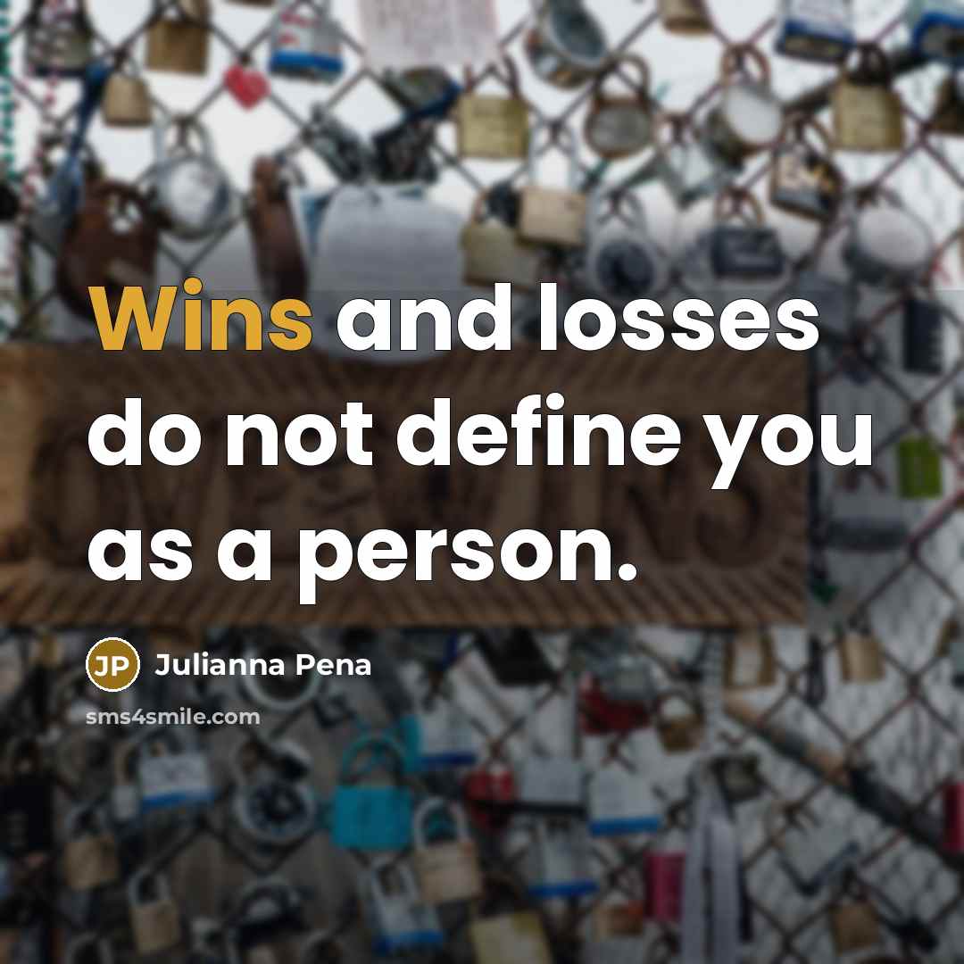 “Wins and losses do not define you as a person.…” quote by Julianna Pena