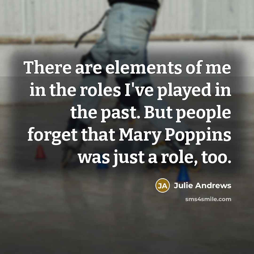“There are elements of me in the roles I've played…” quote by Julie Andrews