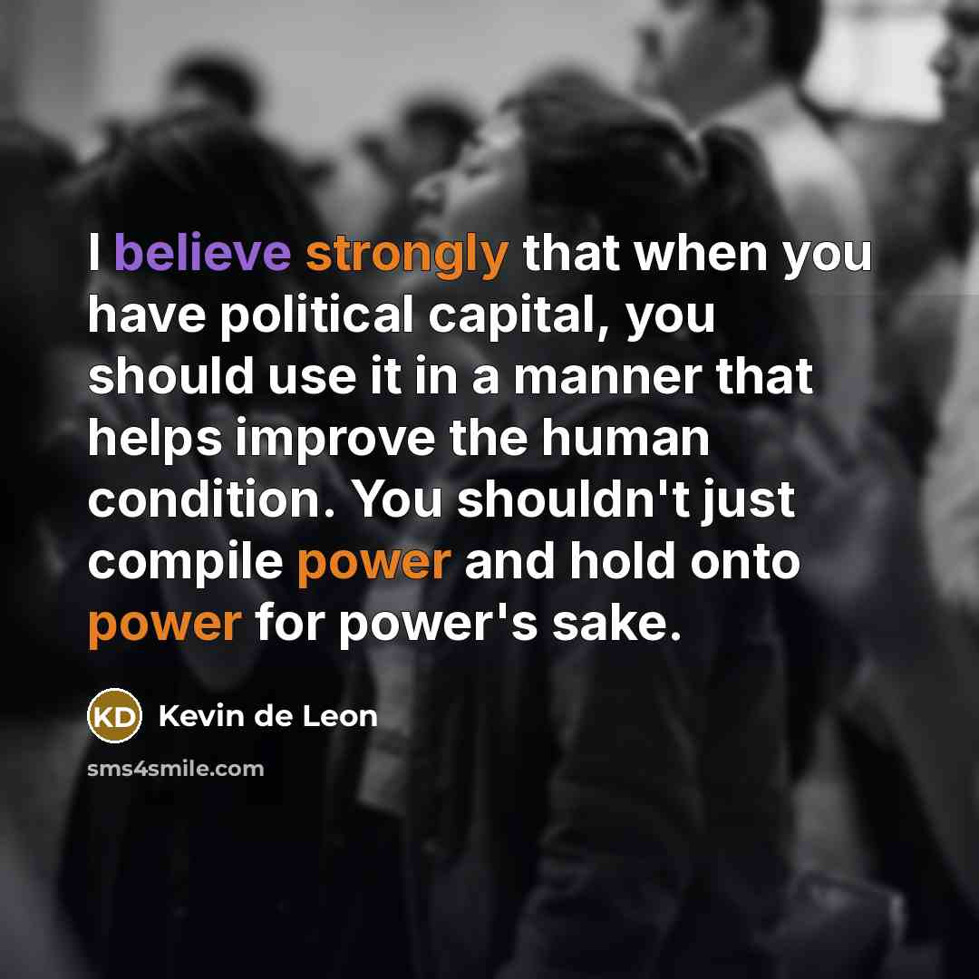 “I believe strongly that when you have political capital, you…” quote by Kevin de Leon