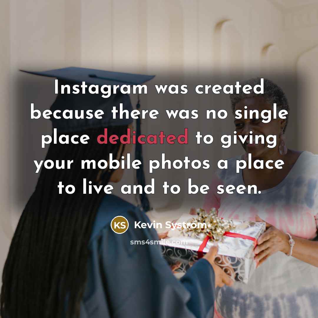 “Instagram was created because there was no single place dedicated…” quote by Kevin Systrom