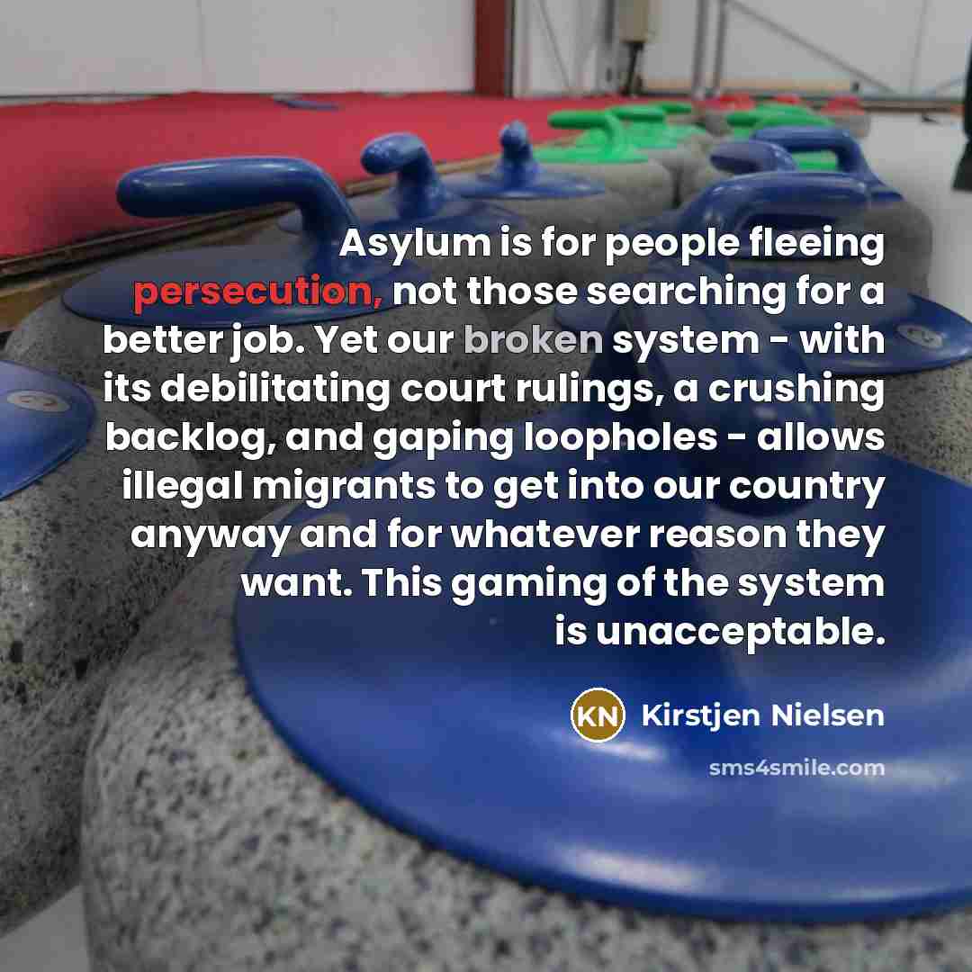 “Asylum is for people fleeing persecution, not those searching for…” quote by Kirstjen Nielsen