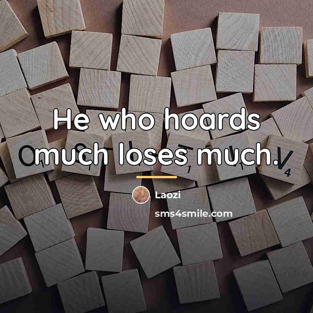 “He who hoards much loses much.…” quote by Laozi