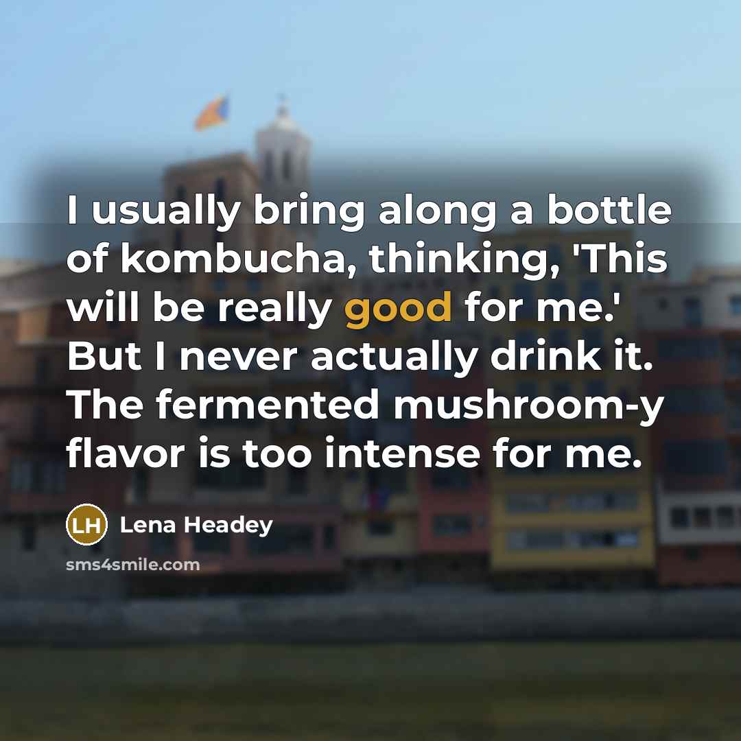 “I usually bring along a bottle of kombucha, thinking, 'This…” quote by Lena Headey
