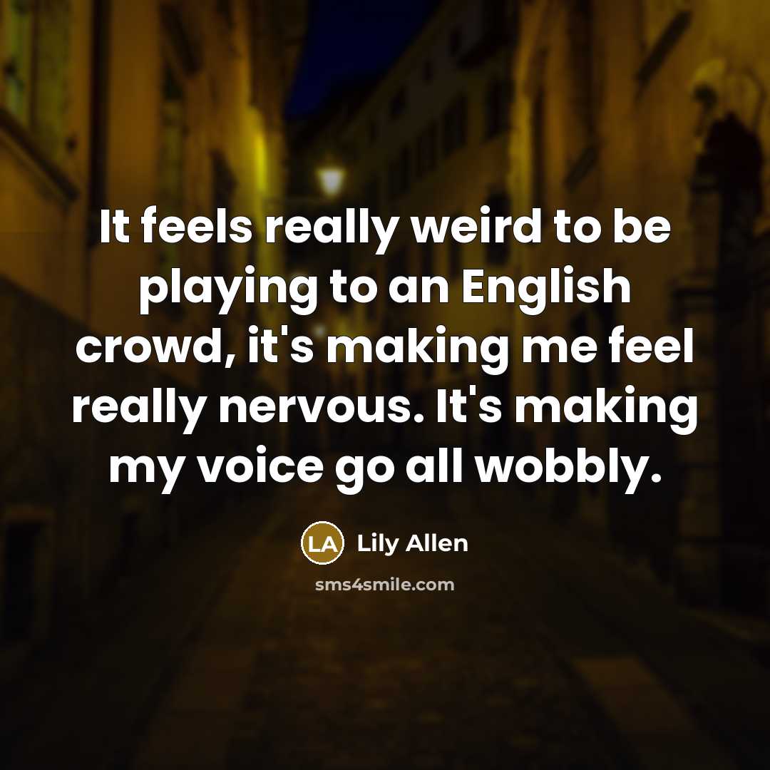 “It feels really weird to be playing to an English…” quote by Lily Allen