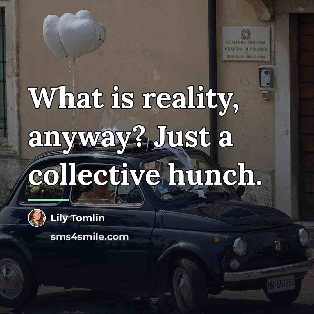 “What is reality, anyway? Just a collective hunch.…” quote by Lily Tomlin