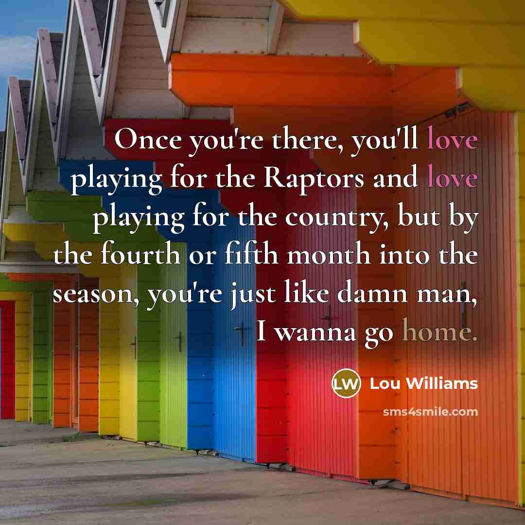 “Once you're there, you'll love playing for the Raptors and…” quote by Lou Williams