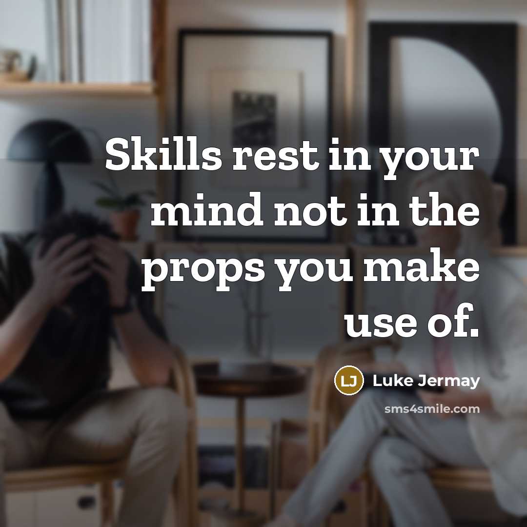 “Skills rest in your mind not in the props you…” quote by Luke Jermay