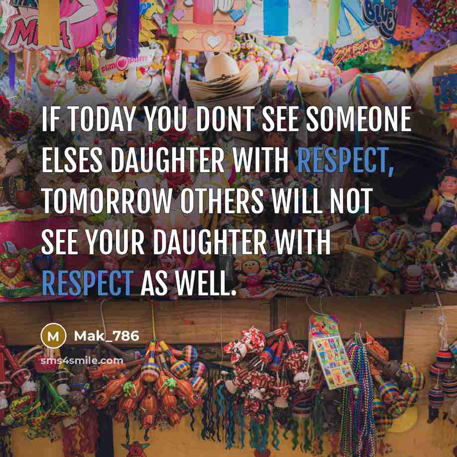 “If today you dont see someone elses daughter with respect,…” quote by Mak_786