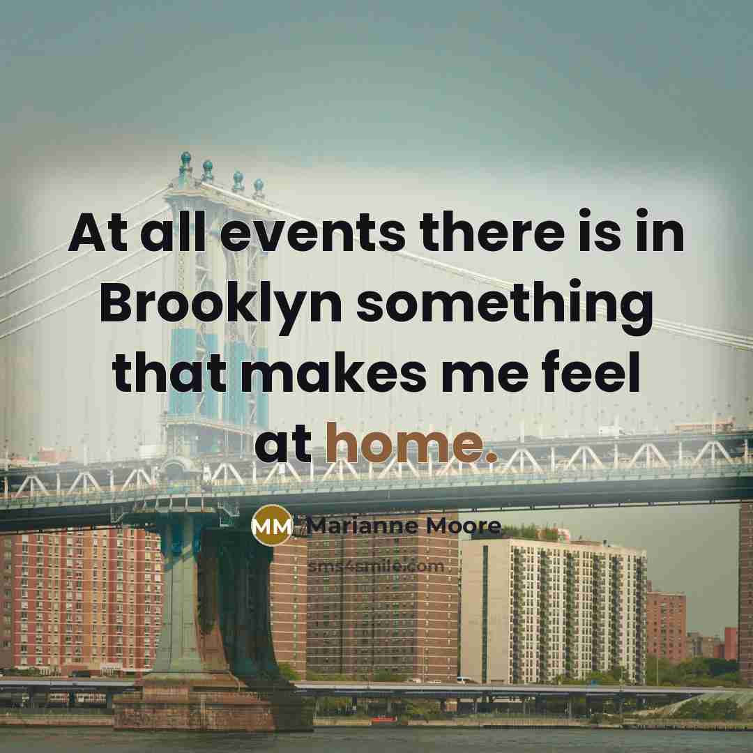 “At all events there is in Brooklyn something that makes…” quote by Marianne Moore