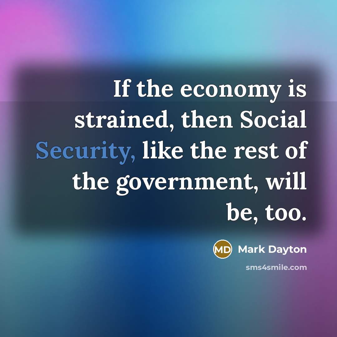 “If the economy is strained, then Social Security, like the…” quote by Mark Dayton