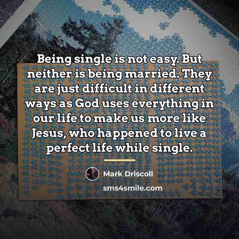 “Being single is not easy. But neither is being married.…” quote by Mark Driscoll