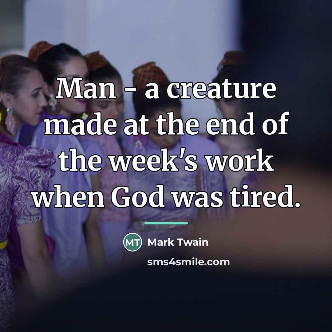 “Man - a creature made at the end of the…” quote by Mark Twain