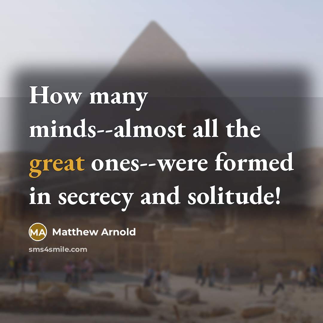 “How many minds--almost all the great ones--were formed in secrecy…” quote by Matthew Arnold