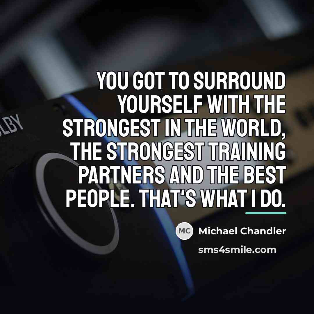 “You got to surround yourself with the strongest in the…” quote by Michael Chandler