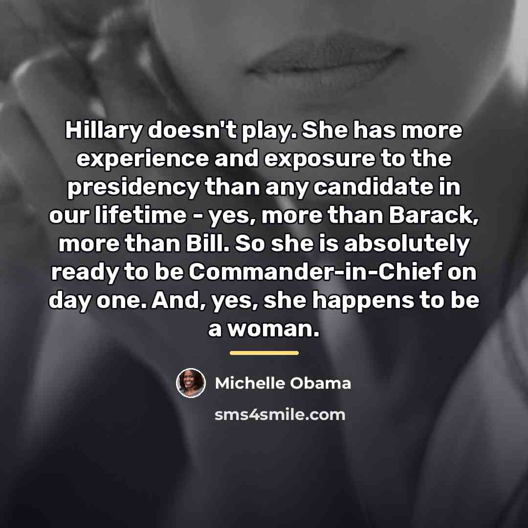 “Hillary doesn't play. She has more experience and exposure to…” quote by Michelle Obama