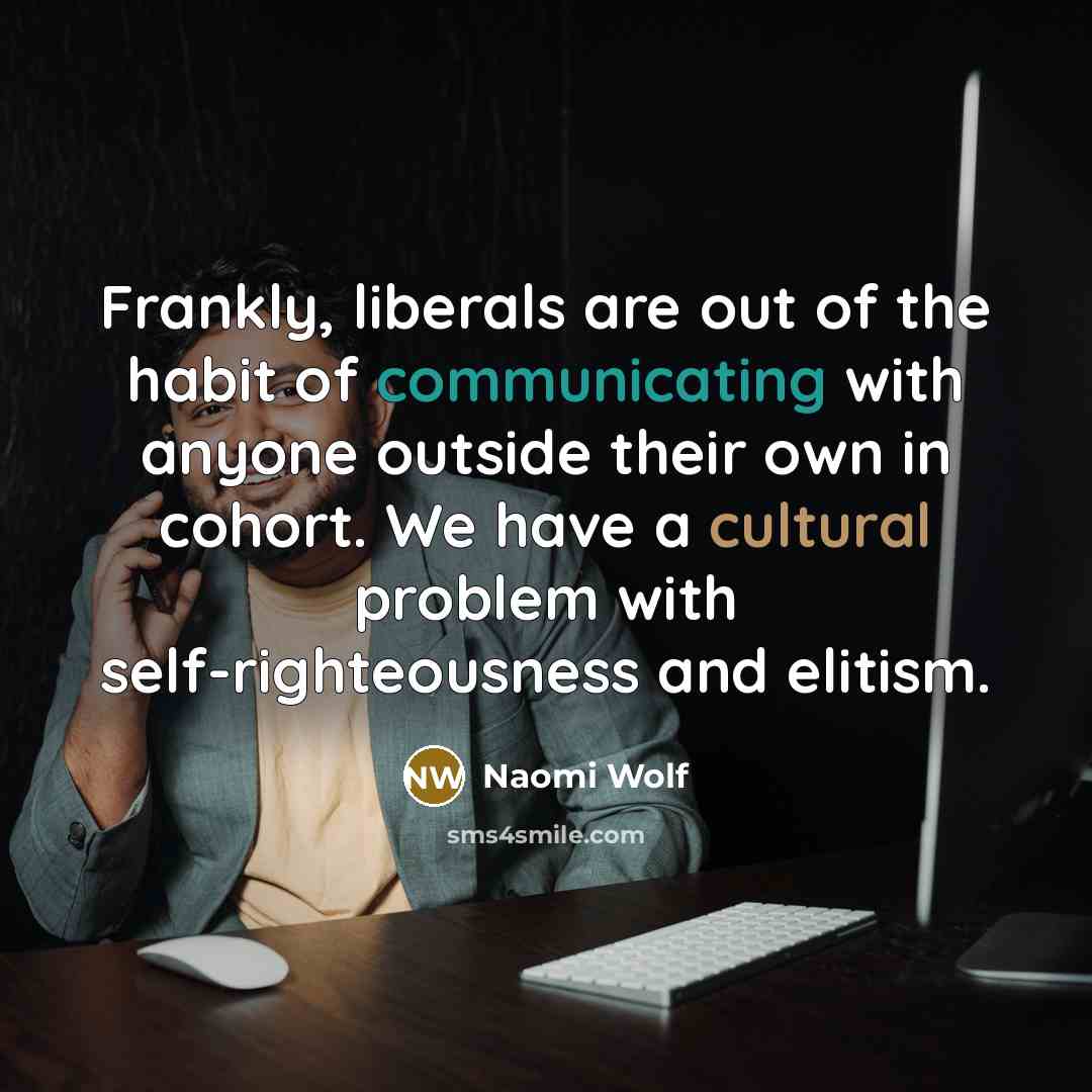 “Frankly, liberals are out of the habit of communicating with…” quote by Naomi Wolf