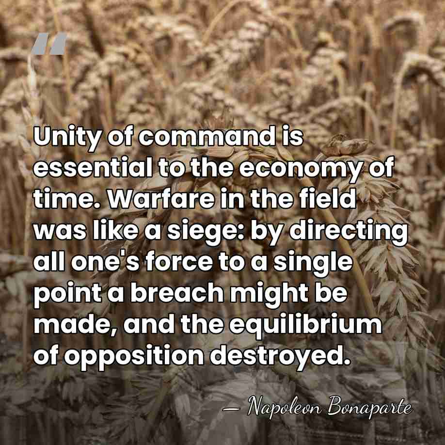 Unity of command is essential to the economy of time. Warfare in&hellip; - Napoleon Bonaparte