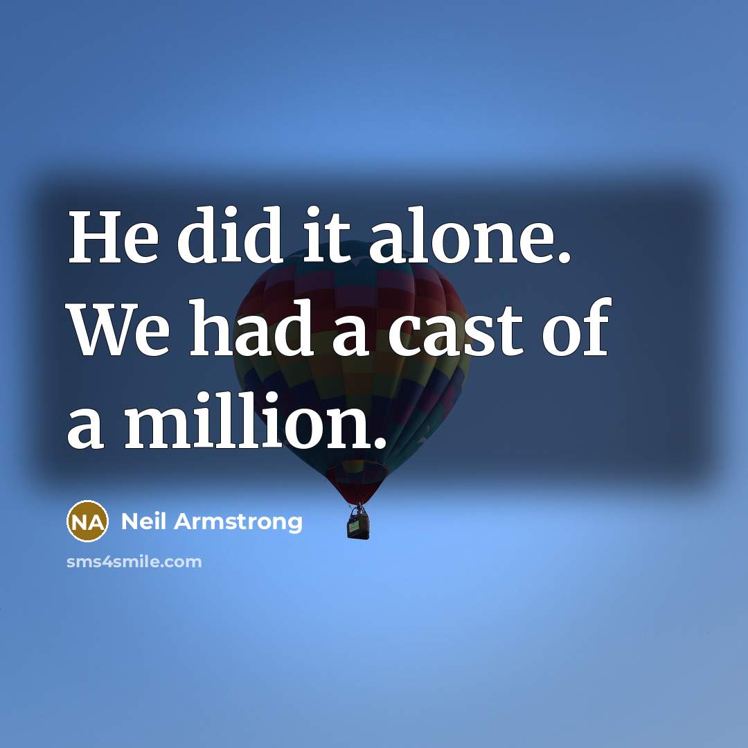 “He did it alone. We had a cast of a…” quote by Neil Armstrong
