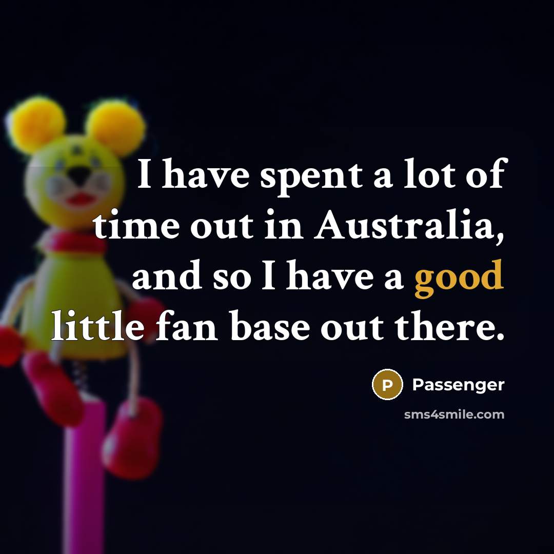 “I have spent a lot of time out in Australia,…” quote by Passenger