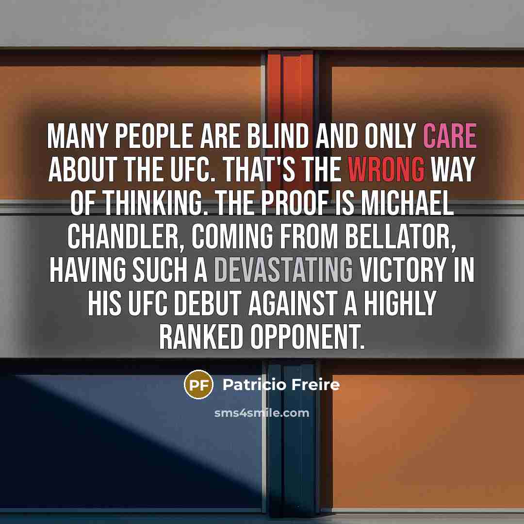 “Many people are blind and only care about the UFC.…” quote by Patricio Freire