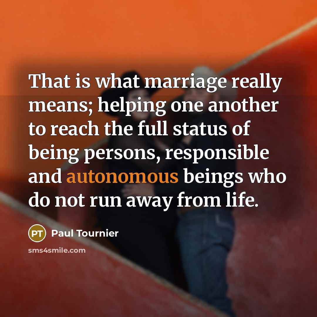 “That is what marriage really means; helping one another to…” quote by Paul Tournier