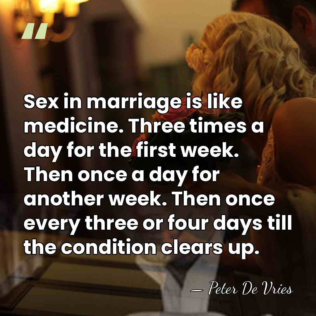 Sex in marriage is like medicine. Three times a day for the&hellip; - Peter De Vries