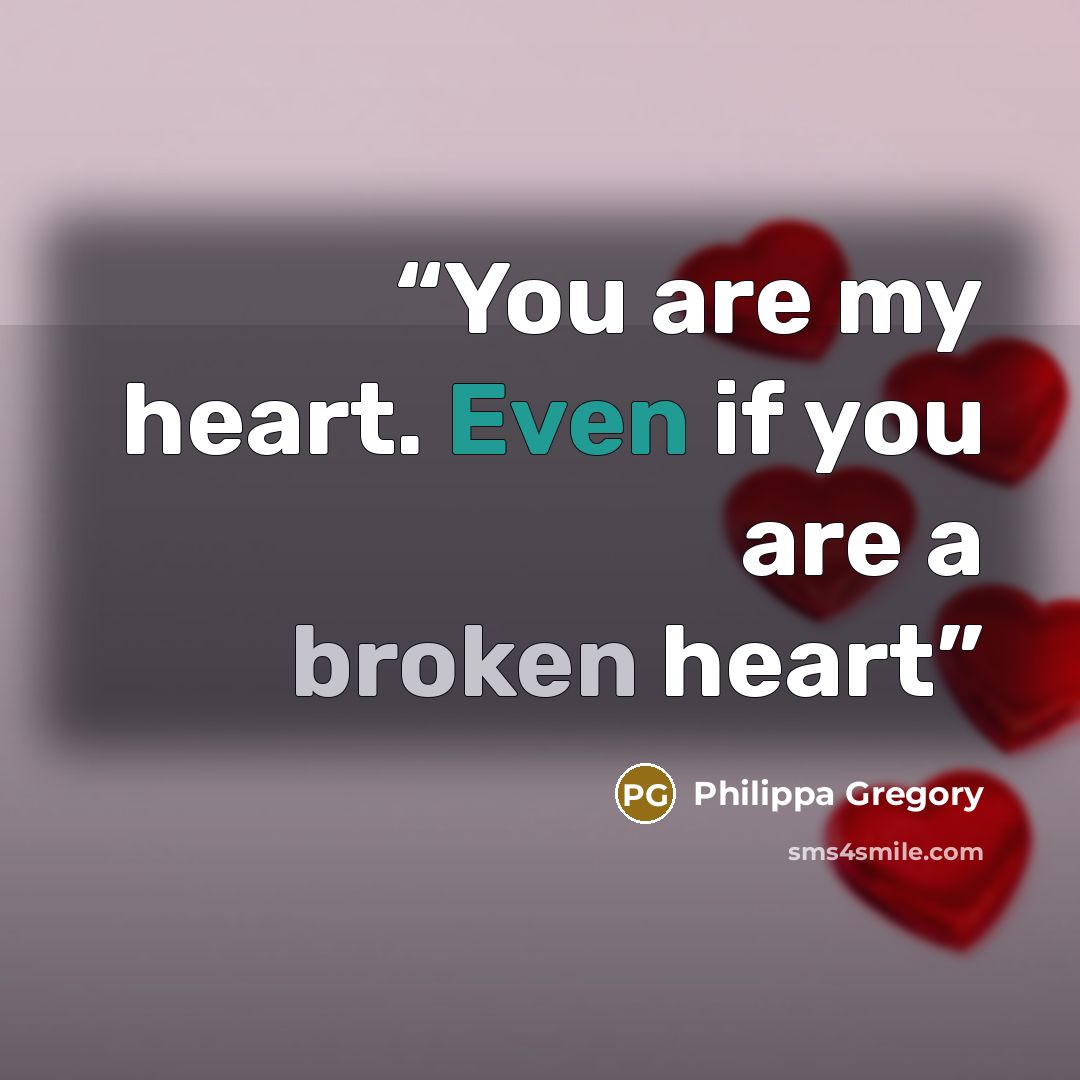 “You are my heart. Even if you are a broken heart” quote by Philippa Gregory