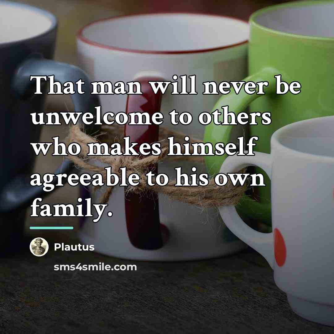 “That man will never be unwelcome to others who makes…” quote by Plautus