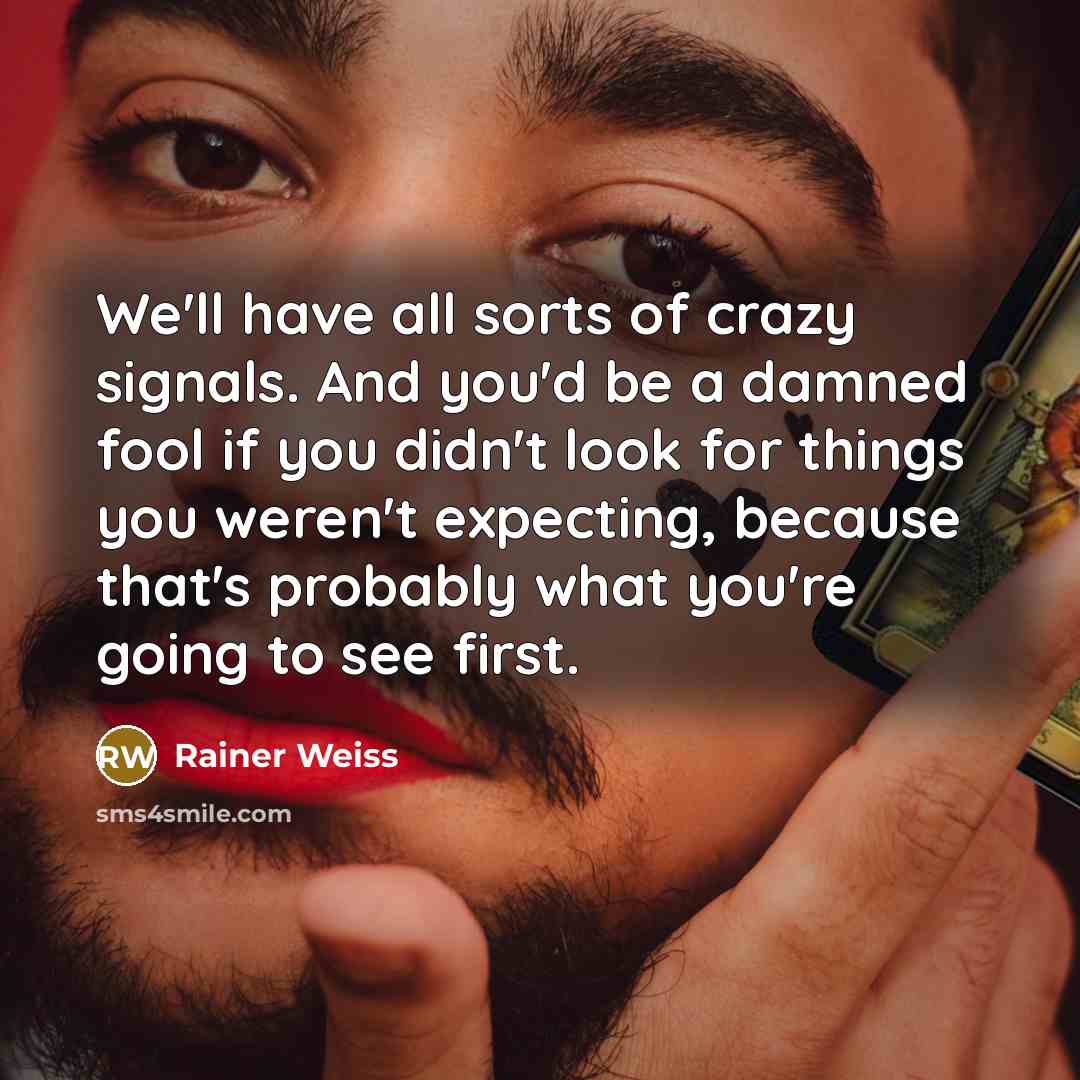 “We'll have all sorts of crazy signals. And you'd be…” quote by Rainer Weiss