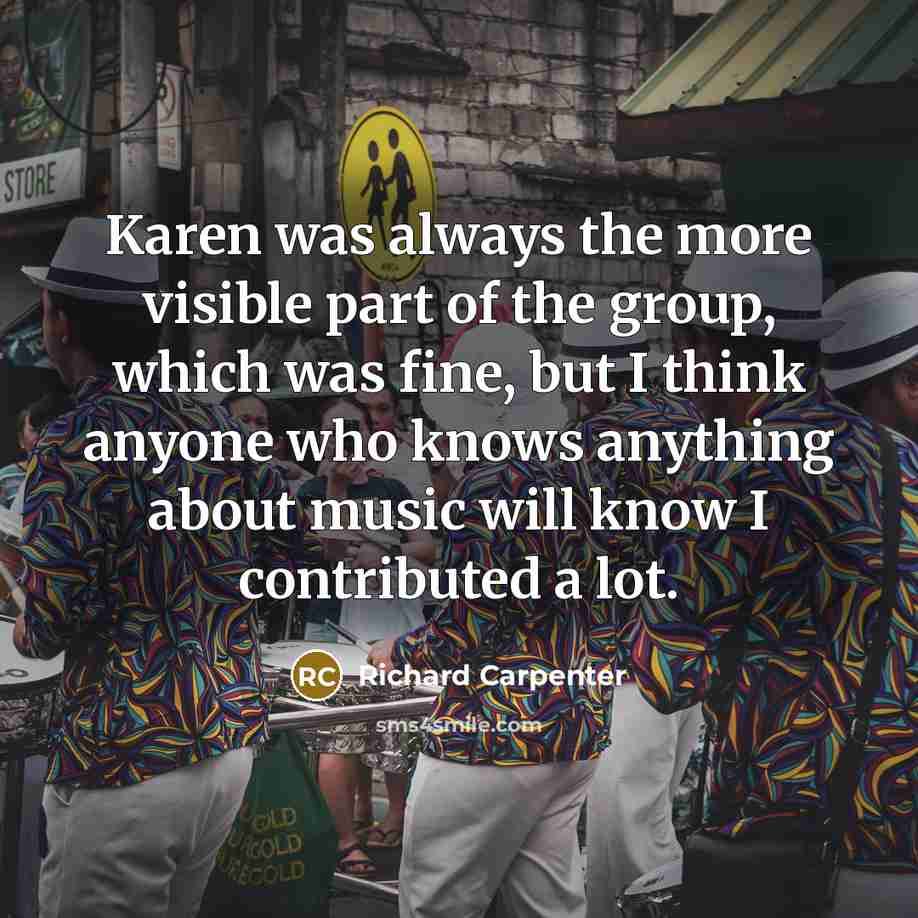 “Karen was always the more visible part of the group,…” quote by Richard Carpenter