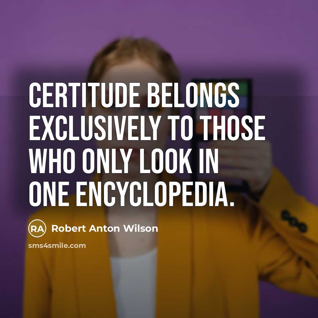 “Certitude belongs exclusively to those who only look in one…” quote by Robert Anton Wilson
