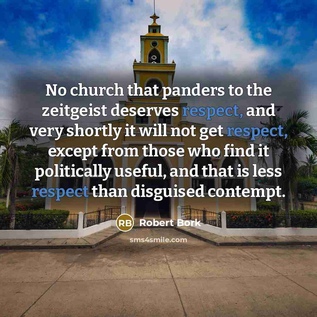 “No church that panders to the zeitgeist deserves respect, and…” quote by Robert Bork