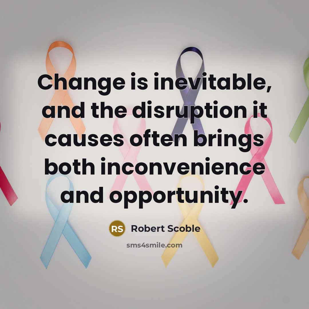 “Change is inevitable, and the disruption it causes often brings…” quote by Robert Scoble