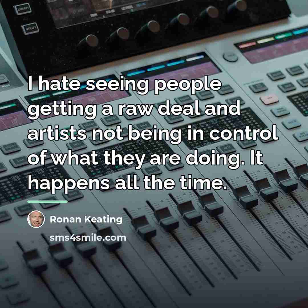 “I hate seeing people getting a raw deal and artists…” quote by Ronan Keating