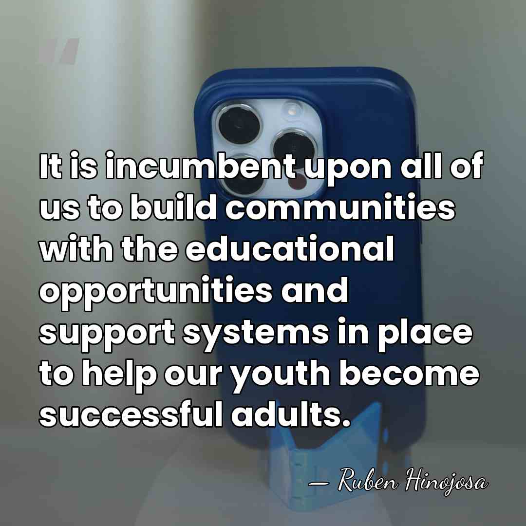 It is incumbent upon all of us to build communities with the&hellip; - Ruben Hinojosa