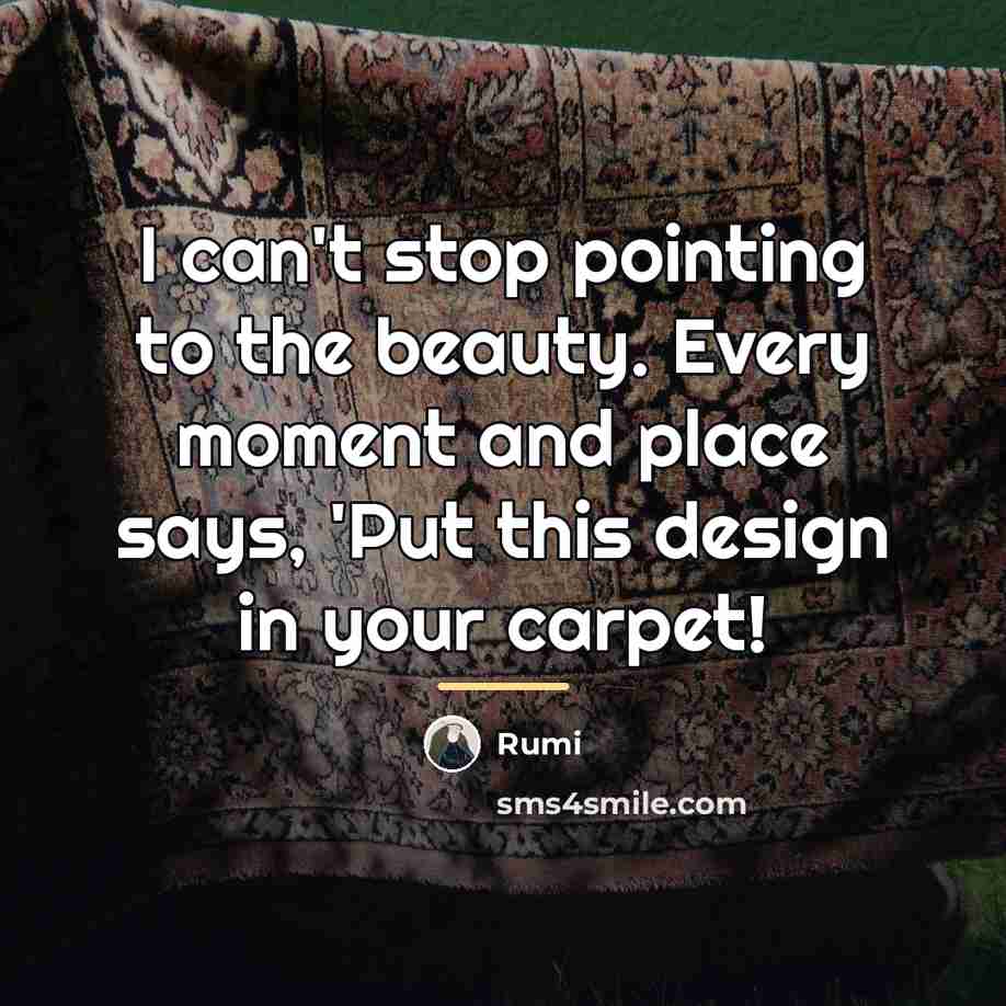 “I can't stop pointing to the beauty. Every moment and…” quote by Rumi