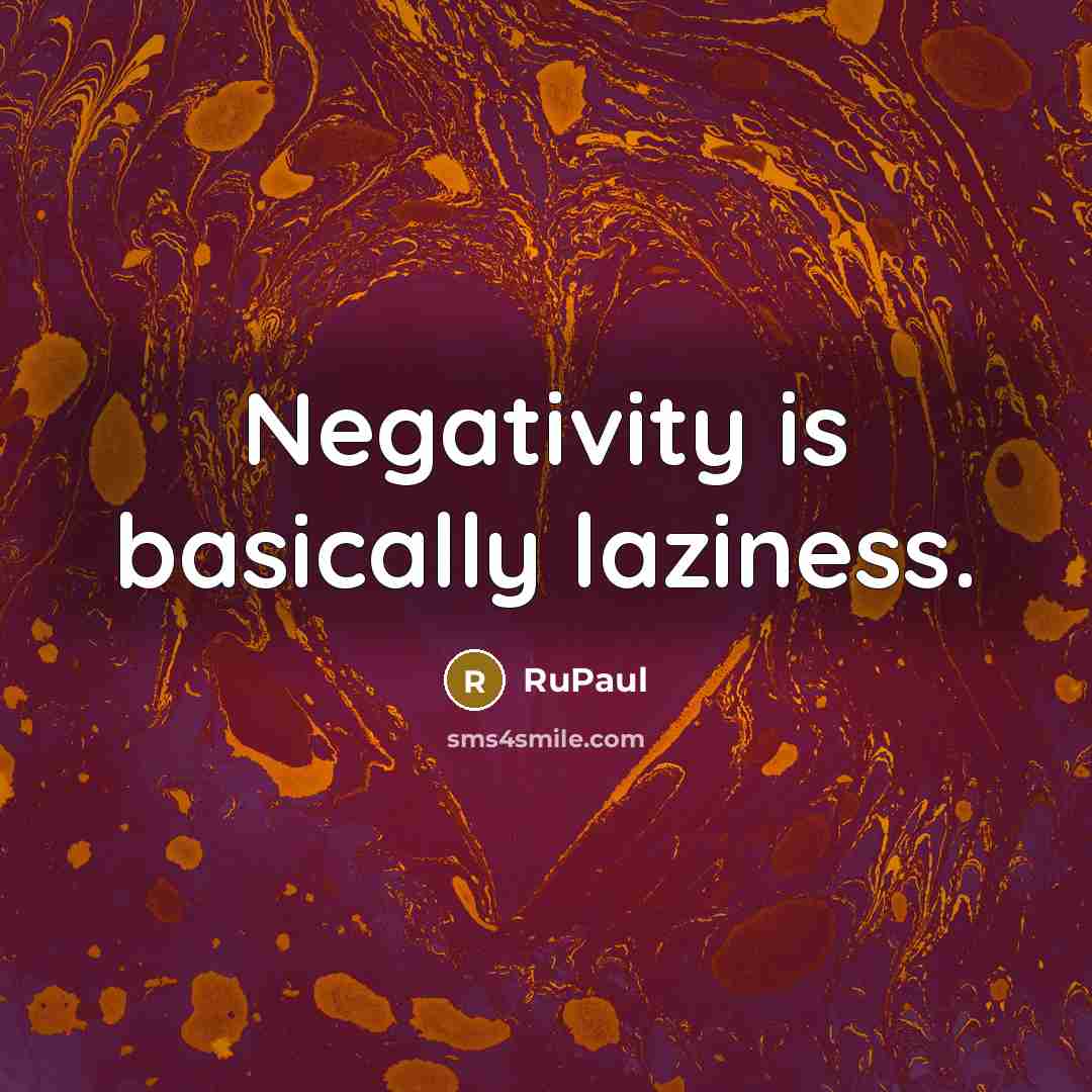 “Negativity is basically laziness.…” quote by RuPaul