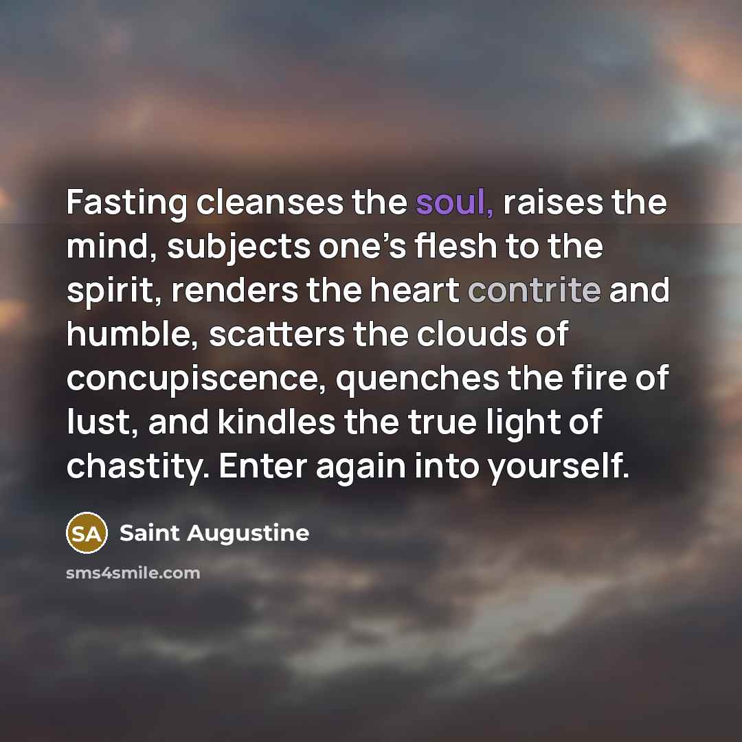 “Fasting cleanses the soul, raises the mind, subjects one’s flesh…” quote by Saint Augustine