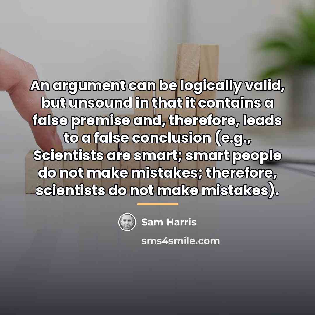“An argument can be logically valid, but unsound in that…” quote by Sam Harris
