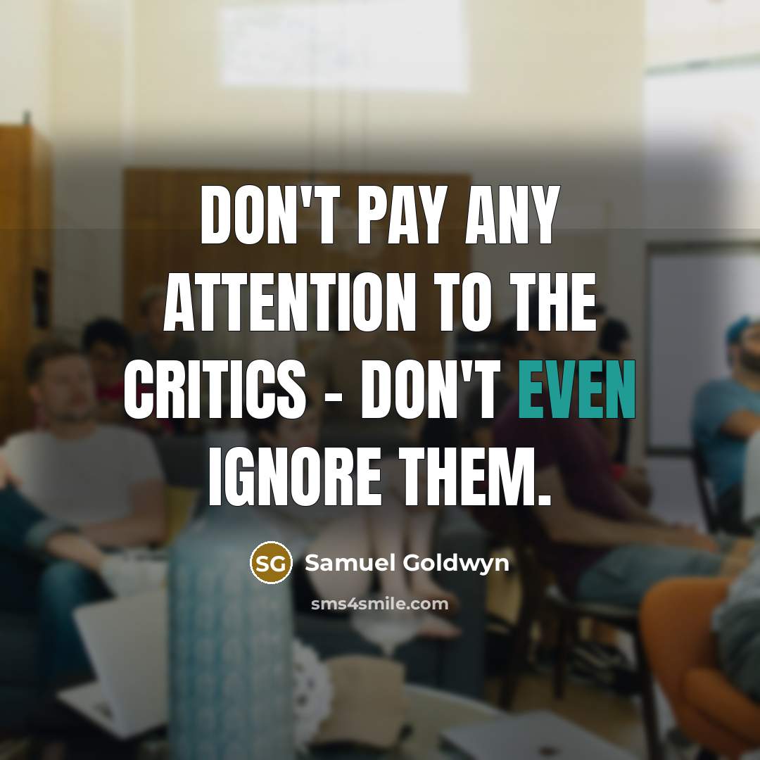 “Don't pay any attention to the critics - don't even…” quote by Samuel Goldwyn