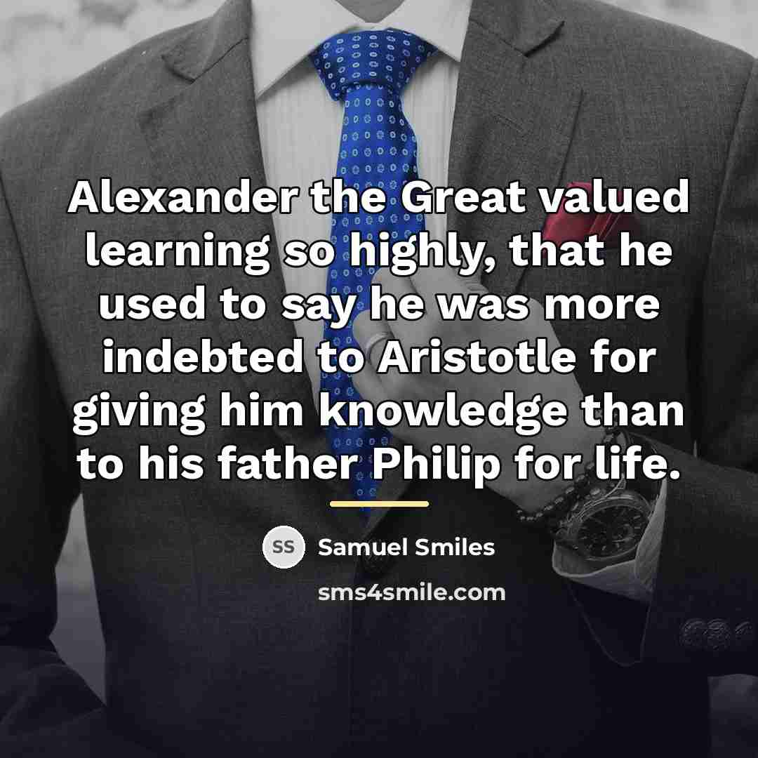 “Alexander the Great valued learning so highly, that he used…” quote by Samuel Smiles