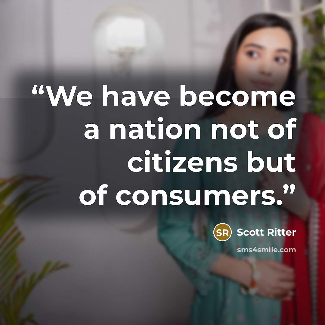“We have become a nation not of citizens but of consumers.” quote by Scott Ritter