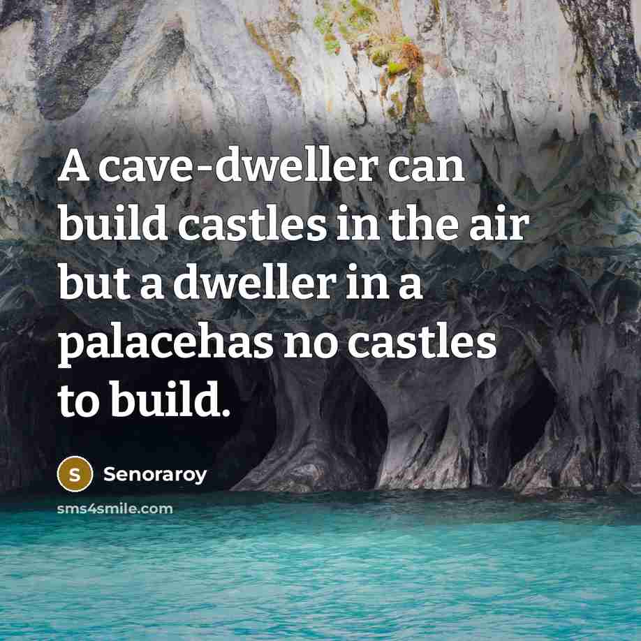 “A cave-dweller can build castles in the air but a…” quote by Senoraroy