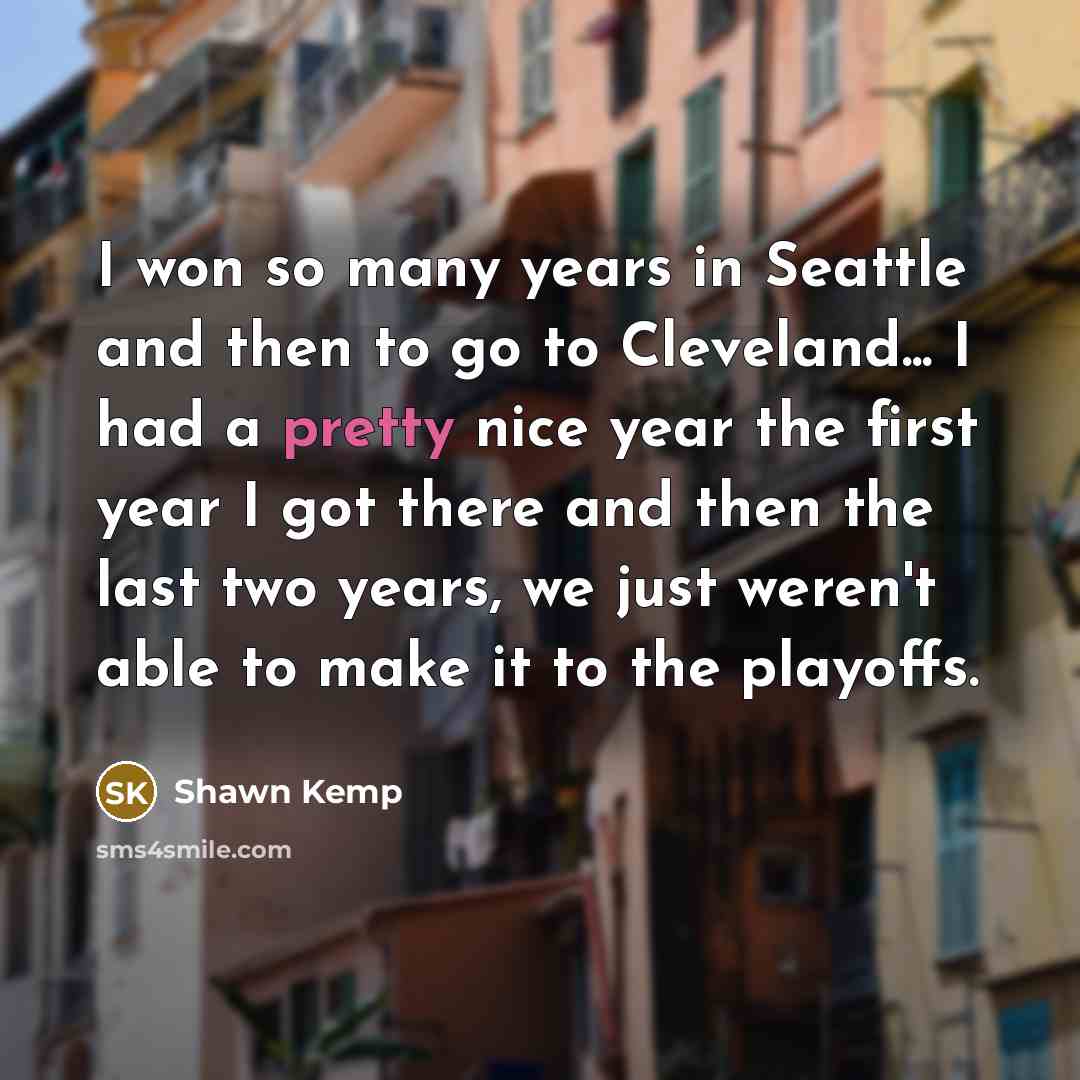 “I won so many years in Seattle and then to…” quote by Shawn Kemp